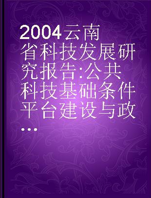 2004云南省科技发展研究报告 公共科技基础条件平台建设与政策研究