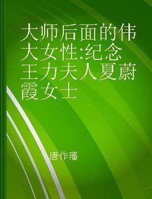 大师后面的伟大女性 纪念王力夫人夏蔚霞女士