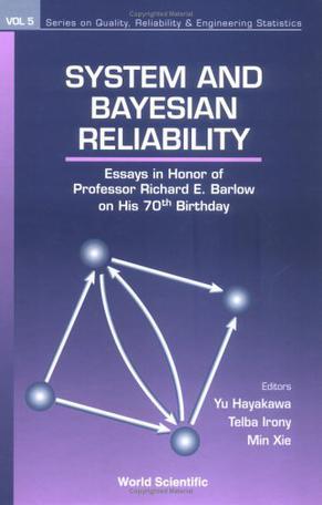 System and Bayesian reliability essays in honor of Professor Richard E. Barlow on his 70th birthday