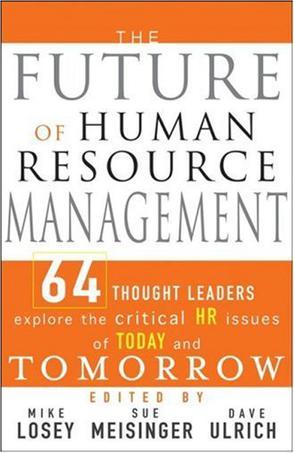 The future of human resource management 64 thought leaders explore the critical HR issues of today and tomorrow