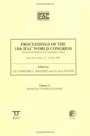 Proceedings of the 15th IFAC World Congress, International Federation of Automatic Control Barcelona, Spain, 21 - 26 July 2002 : (in 21 volumes). Vol. A, Manufacturing systems