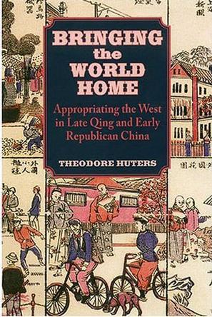 Bringing the world home appropriating the West in late Qing and early Republican China