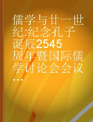 儒学与廿一世纪 纪念孔子诞辰2545周年暨国际儒学讨论会会议文集