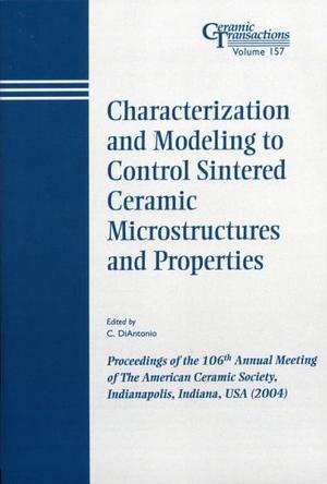 Characterization and modeling to control sintered ceramic microstructures and properties proceedings of the 106th Annual Meeting of the American Ceramic Society : Indianapolis, Indiana, USA (2004)