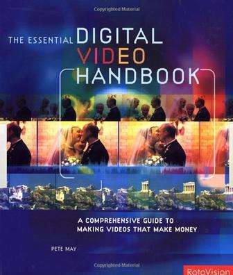 The essential digital video handbook a comprehensive guide to making videos that make money