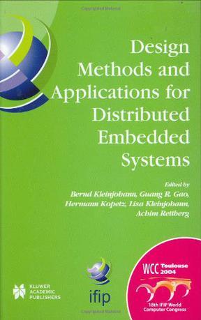 Design methods and applications for distributed embedded systems IFIP 18th World Computer Congress : TC10 Working Conference on Distributed and Parallel Embedded Systems (DIPES 2004), 22 - 27 August 2004, Toulouse, France