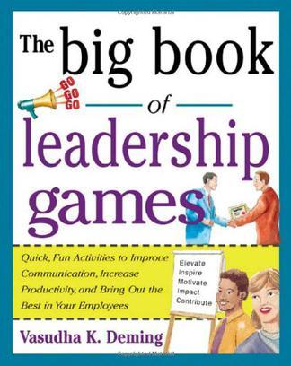 The big book of leadership games quick, fun activities to improve communication, increase productivity, and bring out the best in your employees