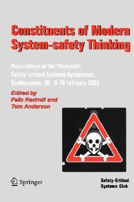 Constituents of modern system-safety thinking proceedings of the Thirteenth Safety-Critical Systems Symposium, Southampton, UK, 8-10 February 2005