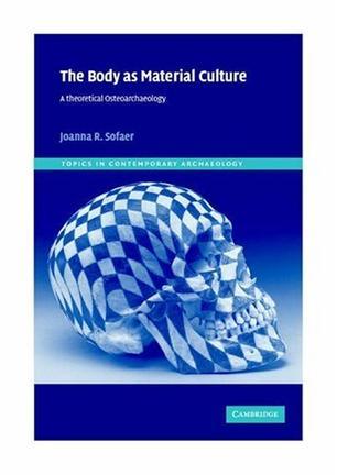 The body as material culture a theoretical osteoarchaeology