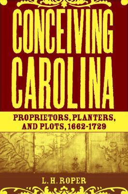 Conceiving Carolina proprietors, planters, and plots, 1662-1729