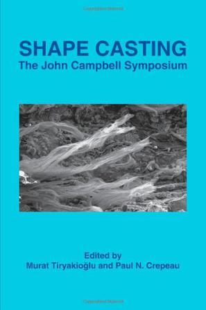 Shape casting the John Campbell Symposium : proceedings of a symposium held at the 2005 TMS Annual Meeting : San Francisco, California, USA, February 13-17, 2005