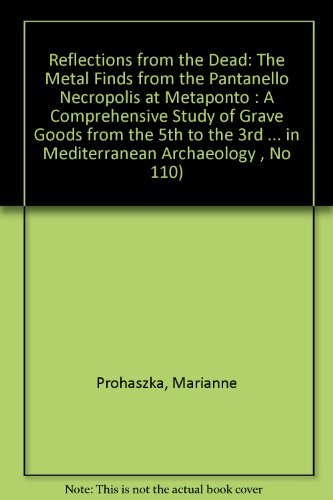 Reflections from the dead the metal finds from the Pantanello necropolis at Metaponto : a comprehensive study of grave goods from the 5th to the 3rd centuries B.C.