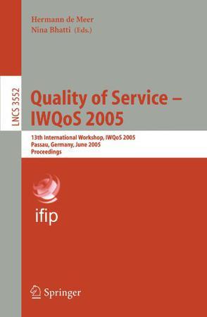 Quality of service IWQoS 2005 : 13th international workshop, IWQoS 2005, Passau, Germany, June 21-23, 2005 : proceedings