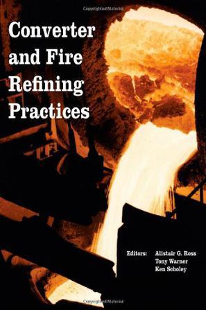 Converter and fire refining practices proceedings of a symposium held at the 2005 TMS Annual Meeting : San Francisco, California, USA, February 13-17, 2005