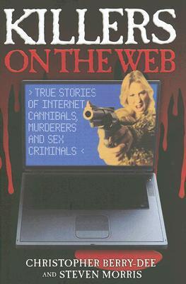 Killers on the web true stories of internet cannibals, murderers and sex criminals