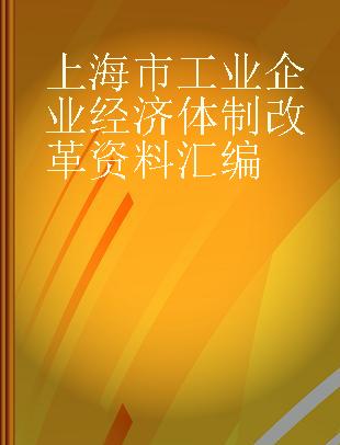 上海市工业企业经济体制改革资料汇编