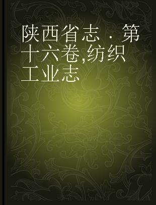 陕西省志 第十六卷 纺织工业志