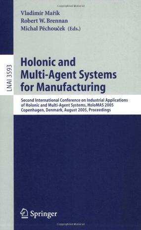 Holonic and multi-agent systems for manufacturing Second International Conference on Industrial Applications of Holonic and Multi-Agent Systems, HoloMAS 2005, Copenhagen, Denmark, August 22-24, 2005 : proceedings