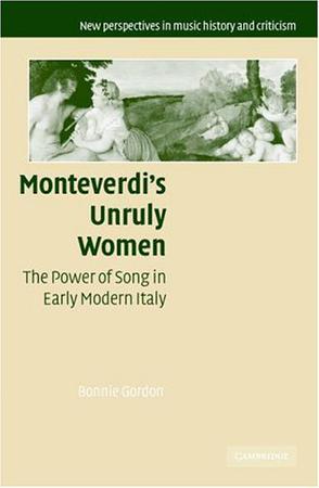 Monteverdi's unruly women the power of song in early modern Italy