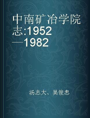 中南矿冶学院志 1952—1982