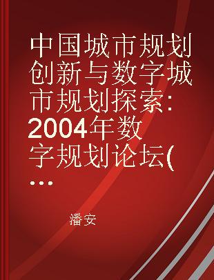 中国城市规划创新与数字城市规划探索 2004年数字规划论坛(中国·广州)论文集