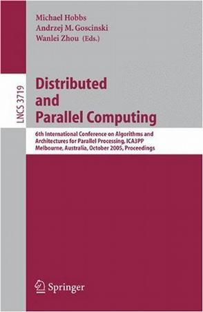 Distributed and parallel computing 6th International Conference on Algorithms and Architectures for Parallel Processing, ICA3PP, Melbourne, Australia, October 2-3, 2005 : proceedings