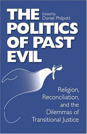 The politics of past evil religion, reconciliation, and the dilemmas of transitional justice