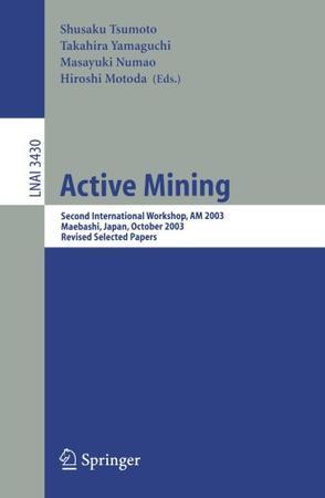 Active mining second international workshop, AM 2003, Maebashi, Japan, October 28, 2003 : revised selected papers