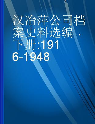 汉冶萍公司档案史料选编 下册 1916-1948