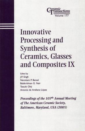 Innovative processing and synthesis of ceramics, glasses, and composites IX proceedings of the 107th Annual Meeting of the American Ceramic Society : Baltimoer, Maryland, USA (2005)