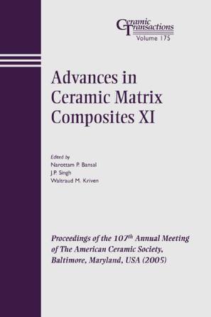 Advances in ceramic matrix composites XI proceedings of the 107th Annual Meeting of the American Ceramic Society : Baltimore, Maryland, USA (2005)