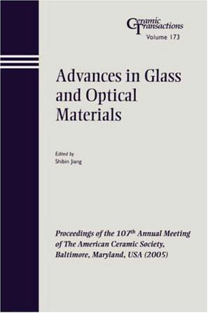 Advances in glass and optical materials proceedings of the 107th Annual Meeting of the American Ceramic Society : Baltimore, Maryland, USA (2005)