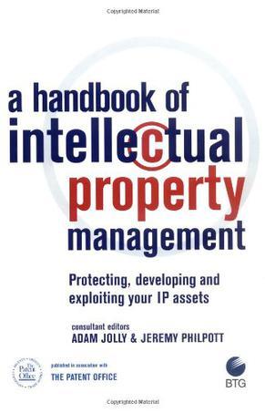 A handbook of intellectual property management protecting, developing, and exploiting your IP assets