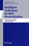 Intelligent techniques for web personalization IJCAI 2003 workshop, ITWP 2003, Acapulco, Mexico, August 11, 2003 : revised selected papers
