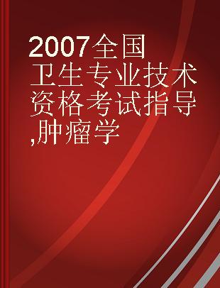 2007全国卫生专业技术资格考试指导 肿瘤学