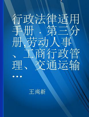 行政法律适用手册 第三分册 劳动人事、工商行政管理、交通运输分册 行政办案515问