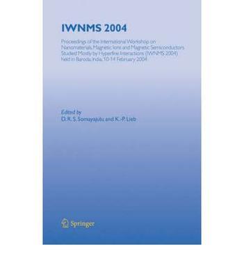 IWNMS 2004 proceedings of the International Workshop on Nanomaterials, Magnetic Ions and Magnetic Semiconductors Studied Mostly by Hyperfine Interactions (IWNMS 2004) held in Baroda, India, 10-14 February 2004