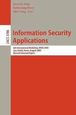 Information security applications 6th international workshop, WISA 2005, Jeju Island, Korea, August 22-24, 2005 : revised selected papers