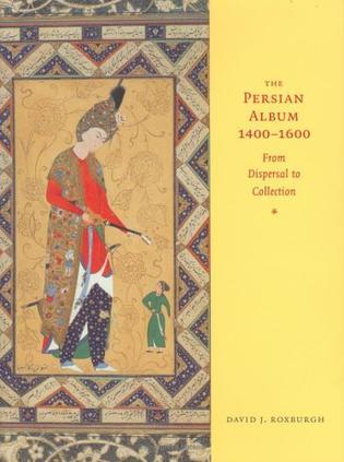 The Persian album, 1400-1600 from dispersal to collection