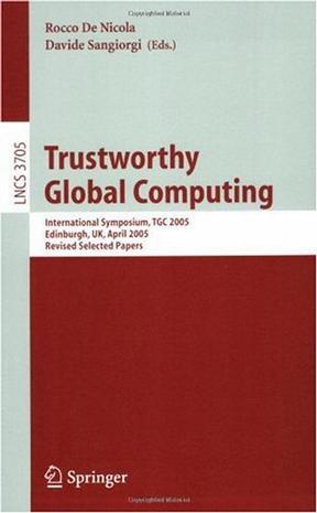 Trustworthy global computing international symposium, TGC 2005, Edinburgh, UK, April 7-9, 2005 : revised selected papers