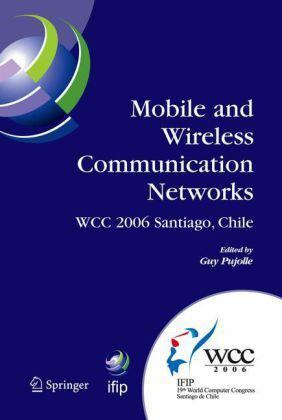 Mobile and wireless communication networks IFIP 19th World Computer Congress, TC-6, 8th IFIP/IEEE Conference on Mobile and Wireless Communications Networks, August 20-25, 2006, Santiago, Chile