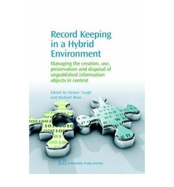 Record keeping in a hybrid environment managing the creation, use, preservation and disposal of unique information objects in context