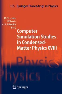 Computer simulation studies in condensed-matter physics XVIII proceedings of the eighteenth workshop, Athens, GA, USA, March 7-11, 2005