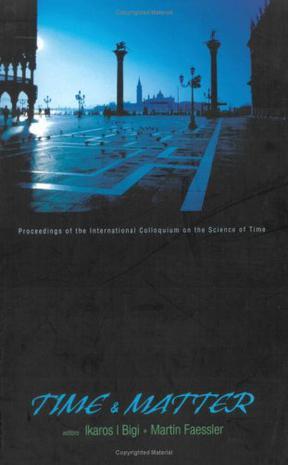 Time & matter Venice, Italy, 11-17 August 2002 : proceedings of the International Colloquium on the Science of Time