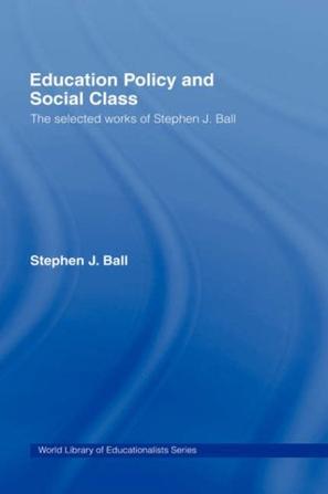 Education policy and social class the selected works of Stephen J. Ball