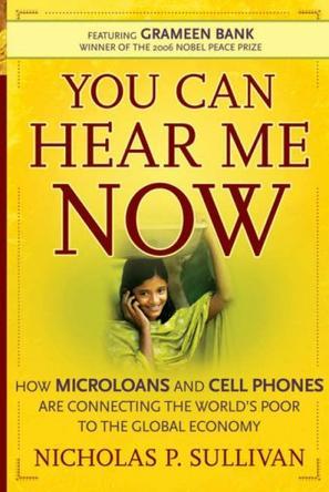 You can hear me now how microloans and cell phones are connecting the world's poor to the global economy