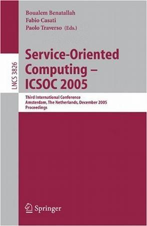 Service-oriented computing ICSOC 2005, third international conference, Amsterdam, the Netherlands, December 12-15, 2005 : proceedings