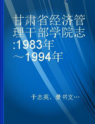 甘肃省经济管理干部学院志 1983年～1994年