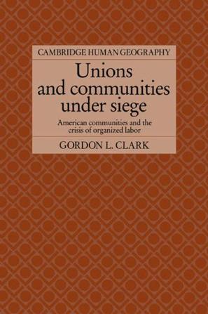 Unions and communities under siege American communities and the crisis of organized labor