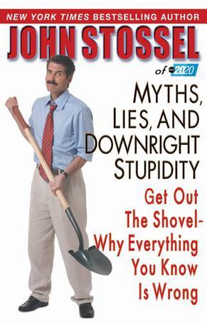 Myths, lies, and downright stupidity get out the shovel-- why everything you know is wrong